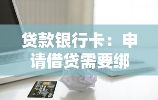贷款银行卡：申请借贷需要绑定哪些金融账户