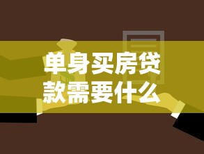 单身买房贷款需要什么条件：单身申请房贷需满足哪些基本条件