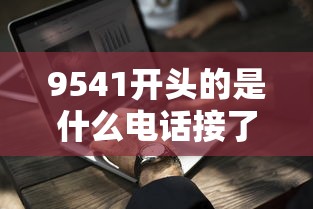 9541开头的是什么电话接了会怎样，阐述5家2025最新小微企业贷款平台
