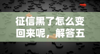 征信黑了怎么变回来呢，解答五家2025最新黑户口子秒下的