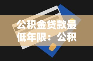 公积金贷款最低年限：公积金贷款最短能贷多少年