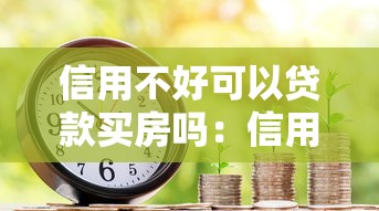 信用不好可以贷款买房吗：信用不良如何申请房贷