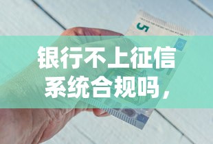 银行不上征信系统合规吗，同城五个2025最新小额借钱平台