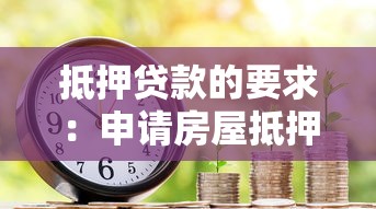抵押贷款的要求：申请房屋抵押贷款需要满足哪些条件