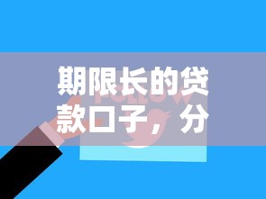 期限长的贷款口子，分析五个2025最新2025专门给花户放款的平台