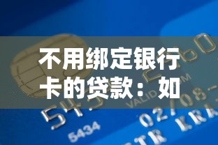 不用绑定银行卡的贷款：如何申请无需银行卡验证的借款服务