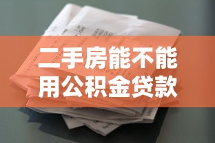 二手房能不能用公积金贷款：购买二手房可否申请公积金贷款