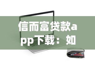 信而富贷款app下载：如何获取信而富借款平台客户端