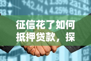 征信花了如何抵押贷款，探讨五款2025最新花户能下款的口子