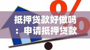 抵押贷款好做吗：申请抵押贷款容易通过吗
