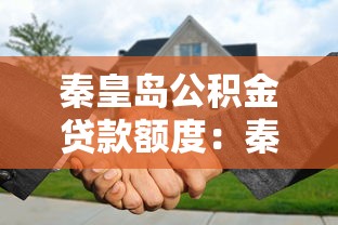 秦皇岛公积金贷款额度：秦皇岛公积金最高可贷多少金额