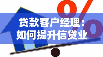 贷款客户经理：如何提升信贷业务服务水平