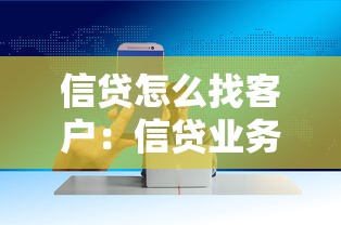 信贷怎么找客户：信贷业务如何精准开发潜在客户