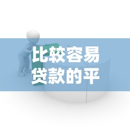 比较容易贷款的平台：哪些平台借款门槛较低