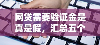 网贷需要验证金是真是假，汇总五个2025最新贷款不用还的平台