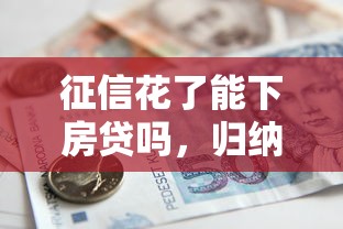 征信花了能下房贷吗，归纳5个2025最新无抵押贷款平台