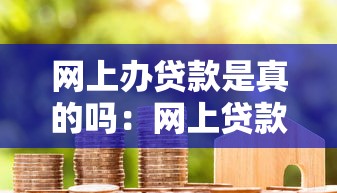 网上办贷款是真的吗：网上贷款可信吗？