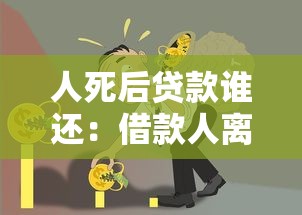 人死后贷款谁还：借款人离世后债务由谁承担
