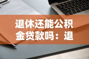 退休还能公积金贷款吗：退休人员能否申请公积金贷款
