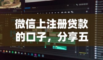 微信上注册贷款的口子，分享五个2025最新无条件放款的平台网站