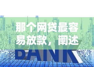那个网贷最容易放款，阐述5家2025最新什么贷款平台利息最低
