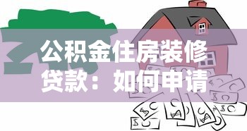 公积金住房装修贷款：如何申请公积金用于房屋装修贷款