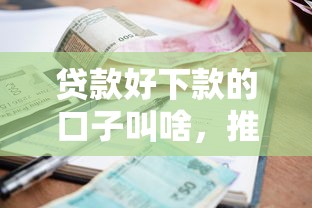 贷款好下款的口子叫啥，推荐五个2025最新失信人在平台可以借钱