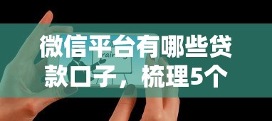微信平台有哪些贷款口子，梳理5个2025最新征信是花户平台可以借钱不