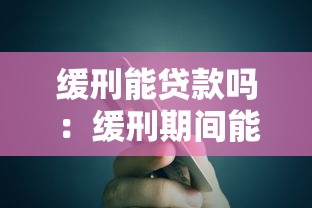 缓刑能贷款吗：缓刑期间能否申请银行贷款