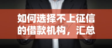 如何选择不上征信的借款机构，汇总五个2025最新借款平台借钱不看征信