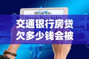 交通银行房贷欠多少钱会被起诉，国内五大2025最新网贷平台有多少家