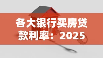 各大银行买房贷款利率：2025年哪家银行房贷利率最低