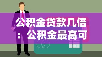 公积金贷款几倍：公积金最高可贷多少倍工资