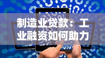 制造业贷款：工业融资如何助力制造企业发展