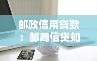 邮政信用贷款：邮局信贷如何申请