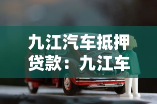 九江汽车抵押贷款：九江车抵贷如何办理才划算