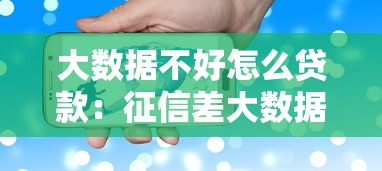 大数据不好怎么贷款：征信差大数据花如何成功申请贷款