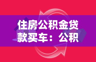 住房公积金贷款买车：公积金能用于购车贷款吗