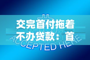 交完首付拖着不办贷款：首付后迟迟不办贷怎么办