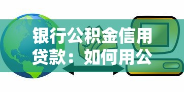 银行公积金信用贷款：如何用公积金申请银行低息信用贷
