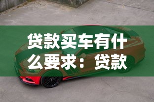 贷款买车有什么要求：贷款购车需要满足哪些条件