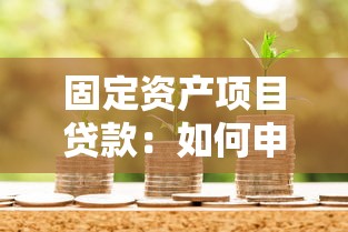 固定资产项目贷款：如何申请长期资产投资融资