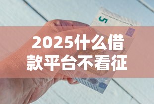 2025什么借款平台不看征信秒下款，介绍五个2025最新黑户能下200的小贷口子