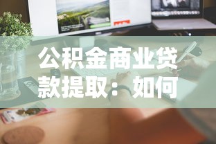 公积金商业贷款提取：如何提取公积金偿还商业贷款