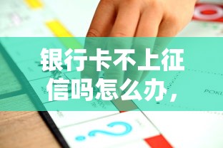 银行卡不上征信吗怎么办，推荐五个2025最新网贷平台逾期