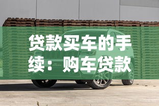 贷款买车的手续：购车贷款需要准备哪些材料