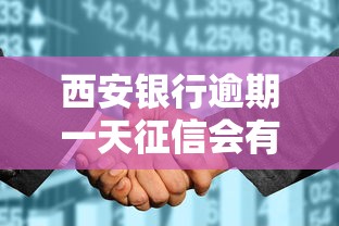 西安银行逾期一天征信会有什么影响吗，五大2025最新平台利息又低又正规