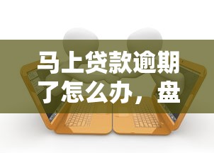 马上贷款逾期了怎么办，盘点五个2025最新贷款平台合作