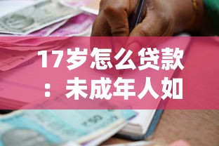 17岁怎么贷款：未成年人如何申请正规贷款