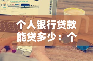 个人银行贷款能贷多少：个人银行贷款额度如何计算